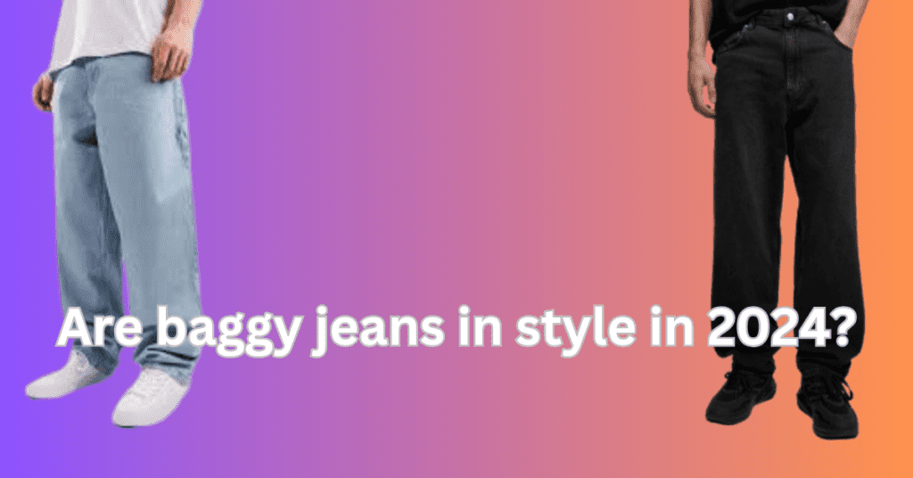 Are baggy jeans in style in 2024